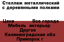 Стеллаж металлический с деревянными полками › Цена ­ 4 500 - Все города Мебель, интерьер » Другое   . Калининградская обл.,Приморск г.